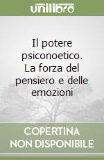 Il potere psiconoetico. La forza del pensiero e delle emozioni libro