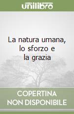 La natura umana, lo sforzo e la grazia libro