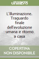 L'illuminazione. Traguardo finale dell'evoluzione umana e ritorno a casa libro