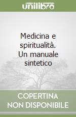 Medicina e spiritualità. Un manuale sintetico libro