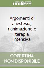 Argomenti di anestesia, rianimazione e terapia intensiva libro