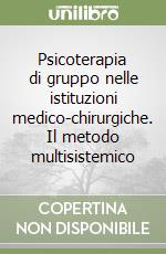 Psicoterapia di gruppo nelle istituzioni medico-chirurgiche. Il metodo multisistemico libro