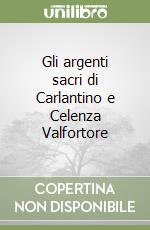 Gli argenti sacri di Carlantino e Celenza Valfortore libro