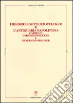 Friedrich Gottilieb Welcker e l'antiquaria napoletana. Carteggi Gervasio-Welcker e Minervini Welcker libro