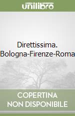 Direttissima. Bologna-Firenze-Roma