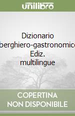 Dizionario alberghiero-gastronomico. Ediz. multilingue libro