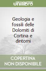 Geologia e fossili delle Dolomiti di Cortina e dintorni libro