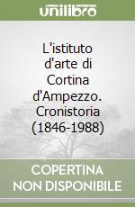 L'istituto d'arte di Cortina d'Ampezzo. Cronistoria (1846-1988) libro