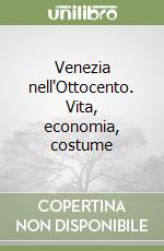 Venezia nell'Ottocento. Vita, economia, costume libro