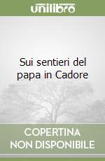 Sui sentieri del papa in Cadore libro