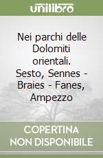 Nei parchi delle Dolomiti orientali. Sesto, Sennes - Braies - Fanes, Ampezzo libro