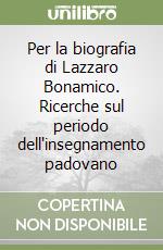 Per la biografia di Lazzaro Bonamico. Ricerche sul periodo dell'insegnamento padovano