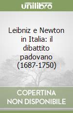 Leibniz e Newton in Italia: il dibattito padovano (1687-1750)