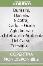 Durissini, Daniela. Nicotra, Carlo. - Guida Agli Itinerari Architettonico-Ambientali Del Carso Triestino. Arte, Architettura, Ambiente, Storia libro