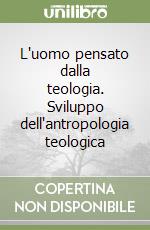 L'uomo pensato dalla teologia. Sviluppo dell'antropologia teologica libro