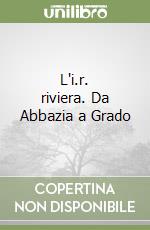 L'i.r. riviera. Da Abbazia a Grado libro