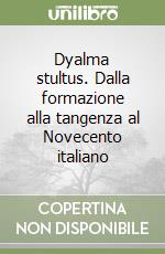 Dyalma stultus. Dalla formazione alla tangenza al Novecento italiano libro