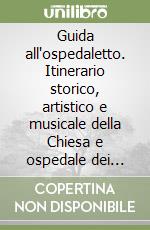 Guida all'ospedaletto. Itinerario storico, artistico e musicale della Chiesa e ospedale dei derelitti