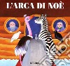 L'arca di Noè. Ediz. illustrata libro