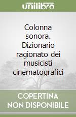 Colonna sonora. Dizionario ragionato dei musicisti cinematografici libro