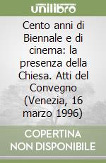 Cento anni di Biennale e di cinema: la presenza della Chiesa. Atti del Convegno (Venezia, 16 marzo 1996)