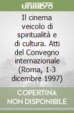 Il cinema veicolo di spiritualità e di cultura. Atti del Convegno internazionale (Roma, 1-3 dicembre 1997) libro