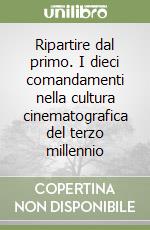 Ripartire dal primo. I dieci comandamenti nella cultura cinematografica del terzo millennio libro