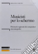 Musicisti per lo schermo. Dizionario ragionato dei compositori cinematografici. Con CD-ROM libro