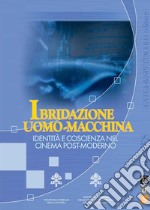 Ibridazione uomo-macchina. Identità e coscienza nel cinema post-moderno libro