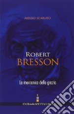 Robert Bresson. La meccanica della grazia libro