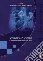 Attraverso lo schermo. Cinema e cultura cattolica in Italia. Ediz. illustrata libro