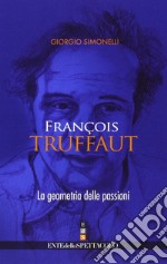 François Truffaut. La geometria delle passioni. Ediz. illustrata libro