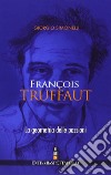 François Truffaut. La geometria delle passioni. Ediz. illustrata libro di Simonelli Giorgio