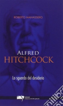 Alfred Hitchcock. Lo sguardo del desiderio, Roberto Manassero, Fondazione  Ente dello Spettacolo