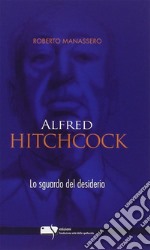 Alfred Hitchcock. Lo sguardo del desiderio