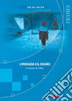 L'infanzia e il sogno. Il cinema di Fellini libro