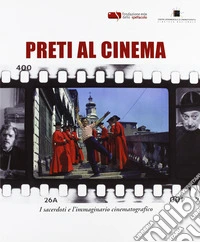 Preti al cinema. I sacerdoti e l'immaginario cinematografico. Ediz. illustrata libro