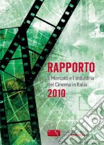 Rapporto 2010. Il mercato e l'industria del cinema in Italia libro