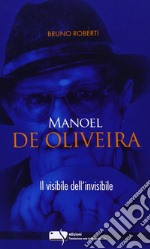 Manoel De Oliveira. Il visibile dell'invisibile libro