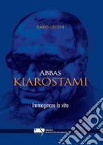 Abbas Kiarostami. Immaginare la vita libro