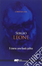 Sergio Leone. Il cinema come favola politica libro