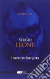 Sergio Leone. Il cinema come favola politica libro