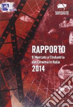 Rapporto 2014. Il mercato e l'industria del cinema in Italia libro