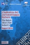L'industria del cortometraggio italiano-The italian short film industry. Report 2014. Ediz. bilingue libro