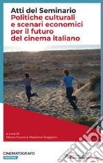 Politiche culturali e scenari economici per il futuro del cinema italiano. Atti del Seminario libro