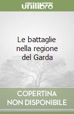 Le battaglie nella regione del Garda libro