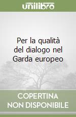 Per la qualità del dialogo nel Garda europeo libro