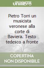 Pietro Torri un musicista veronese alla corte di Baviera. Testo tedesco a fronte libro