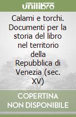 Calami e torchi. Documenti per la storia del libro nel territorio della Repubblica di Venezia (sec. XV) libro