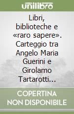 Libri, biblioteche e «raro sapere». Carteggio tra Angelo Maria Guerini e Girolamo Tartarotti (1741-1755) libro